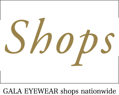 Shop ~GALA EYEWEAR shops nationwide~